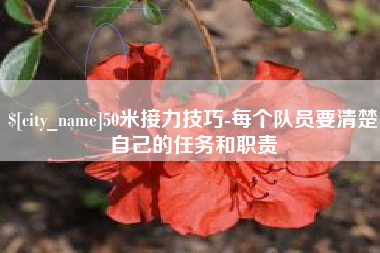 黔东南50米接力技巧-每个队员要清楚自己的任务和职责