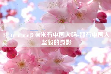 黔东南5000米有中国人吗-都有中国人坚毅的身影