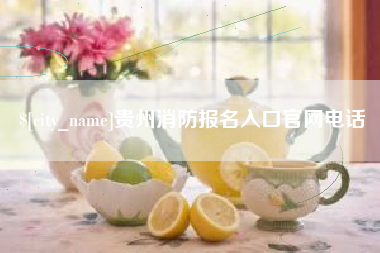 黔东南贵州消防报名入口官网电话