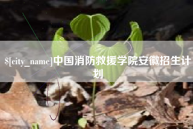 黔东南中国消防救援学院安徽招生计划