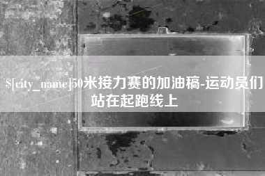 黔东南50米接力赛的加油稿-运动员们站在起跑线上
