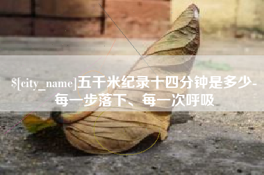 黔东南五千米纪录十四分钟是多少-每一步落下、每一次呼吸