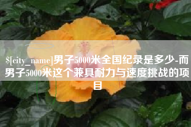 黔东南男子5000米全国纪录是多少-而男子5000米这个兼具耐力与速度挑战的项目