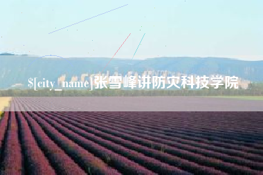 黔东南张雪峰讲防灾科技学院