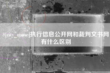 黔东南执行信息公开网和裁判文书网有什么区别