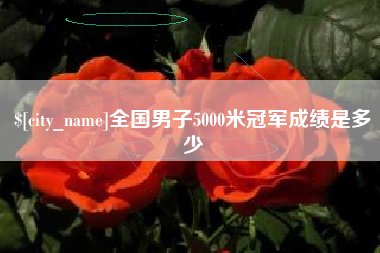 黔东南全国男子5000米冠军成绩是多少