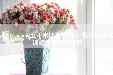 黔东南五千米比赛技巧-：扎实的日常训练是成功的基石
