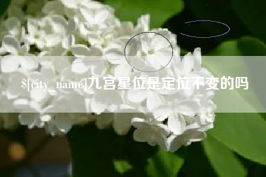 黔东南九宫星位是定位不变的吗