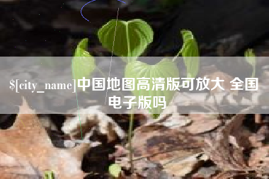 黔东南中国地图高清版可放大 全国 电子版吗