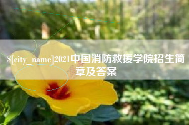 黔东南2021中国消防救援学院招生简章及答案