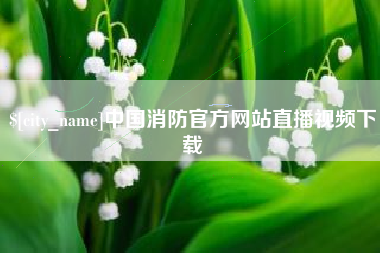 黔东南中国消防官方网站直播视频下载