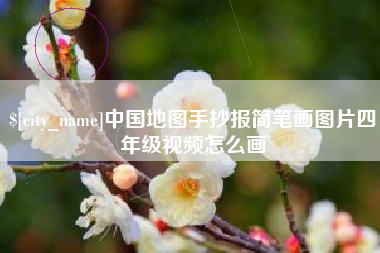 黔东南中国地图手抄报简笔画图片四年级视频怎么画