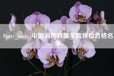黔东南中国消防救援学院体检合格名单