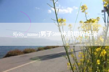 黔东南男子5000米的世界纪录