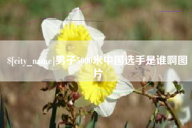 黔东南男子5000米中国选手是谁啊图片